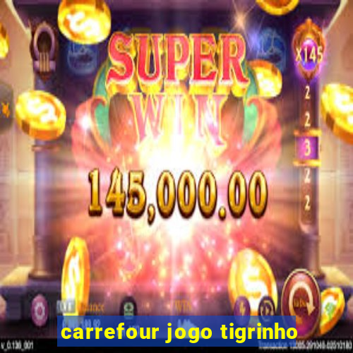 carrefour jogo tigrinho